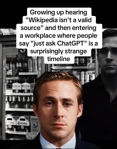 A photo of Ryan Gosling with the caption, ‘Growing up hearing "Wikipedia isn't a valid source" and then entering a workplace where people say "just ask ChatGPT" is a surprisingly strange timeline’