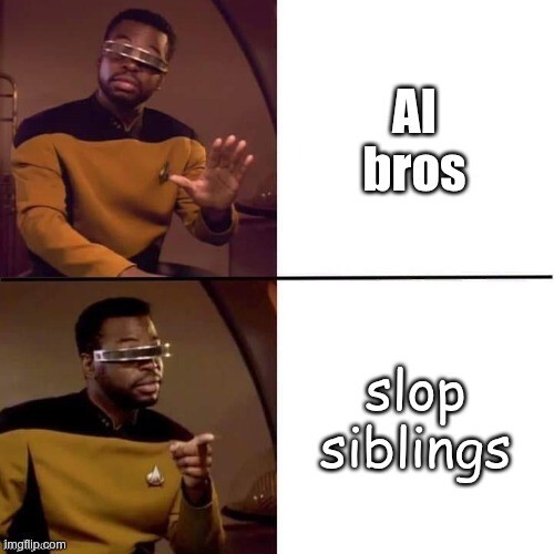 Geordi Laforge no/yes meme, first panel: "AI bros", second panel: "slop siblings"