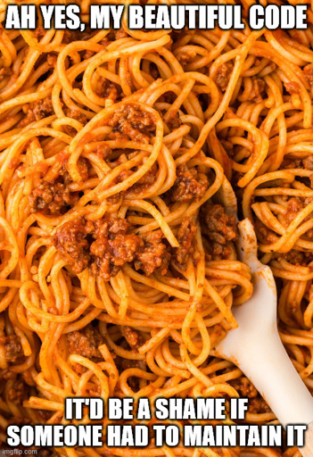 Depicted is a close up shot of a plate of spaghetti. On top is the text, "Ah yes, my beautiful code." On the bottom is the text, "It's be a shame if someone had to maintain it."