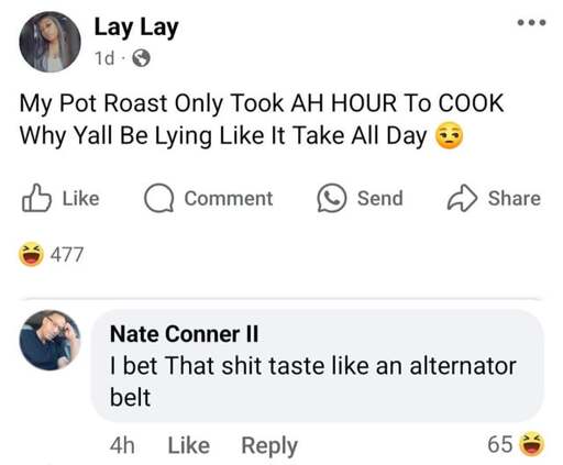 User Lay Lay says: "My pot roast only took an hour to cook why yall be lyin like it take all day." To which user Nate Conner II says: "I bet that shit taste like an alternator belt."